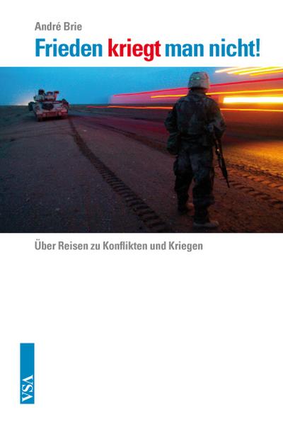 Frieden kriegt man nicht: Über Reisen zu Konflikten und Kriegen