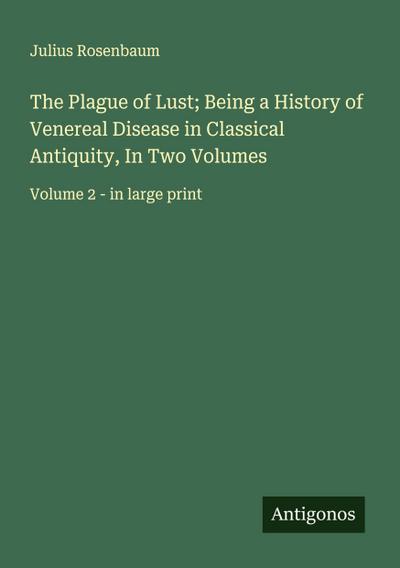 The Plague of Lust; Being a History of Venereal Disease in Classical Antiquity, In Two Volumes