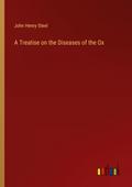 A Treatise on the Diseases of the Ox