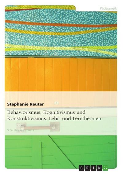 Behaviorismus, Kognitivismus und Konstruktivismus.