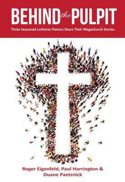 Behind the Pulpit: Three Seasoned Lutheran Pastors Share Their Megachurch Stories