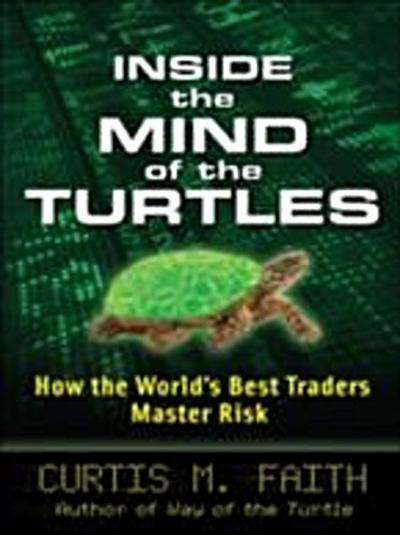 Inside the Mind of the Turtles: How the World’s Best Traders Master Risk