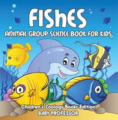 Fishes: Animal Group Science Book For Kids | Children’s Zoology Books Edition