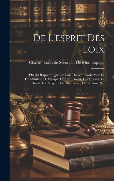 De L’esprit Des Loix: Ou Du Rapport Que Les Loix Doivent Avoir Avec La Constitution De Chaque Gouvernement, Les Moeurs, Le Climat, La Réligi