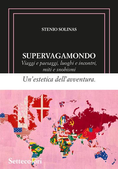 Supervagamondo. Viaggi e paesaggi, luoghi e incontri, miti e snobismi