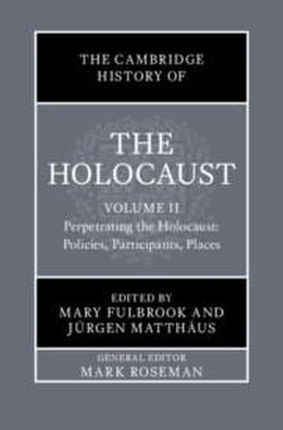 The Cambridge History of the Holocaust: Volume 2, Perpetrating the Holocaust: Policies, Participants, Places