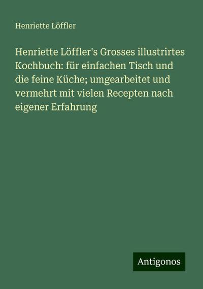 Löffler, H: Henriette Löffler’s Grosses illustrirtes Kochbuc