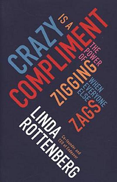 Crazy is a Compliment: The Power of Zigging When Everyone Else Zags