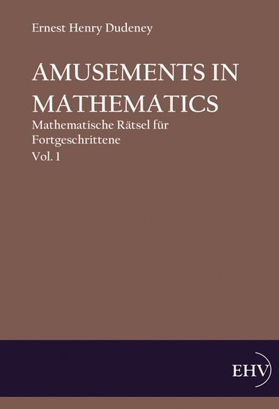 Amusements in Mathematics: Mathematische Raetsel fuer Anfaenger und Fortgeschrittene, Vol. 1