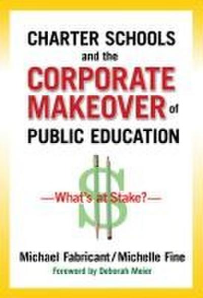Charter Schools and the Corporate Makeover of Public Education