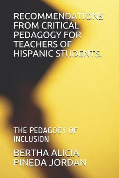 Recommendations from Critical Pedagogy for Teachers of Hispanic Students.: The Pedagogy of Inclusion