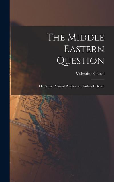 The Middle Eastern Question; or, Some Political Problems of Indian Defence
