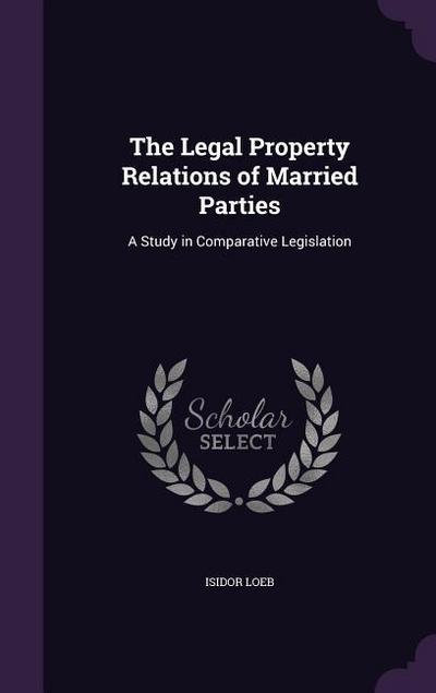 The Legal Property Relations of Married Parties: A Study in Comparative Legislation