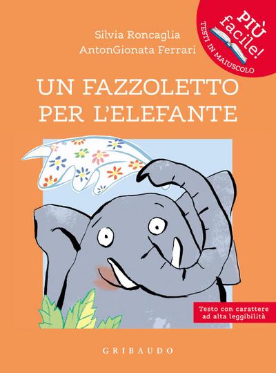 Un fazzoletto per l’elefante. Ediz. ad alta leggibilità