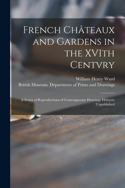 French Châteaux and Gardens in the XVIth Centvry: a Series of Reproductions of Contemporary Drawings Hitherto Unpublished