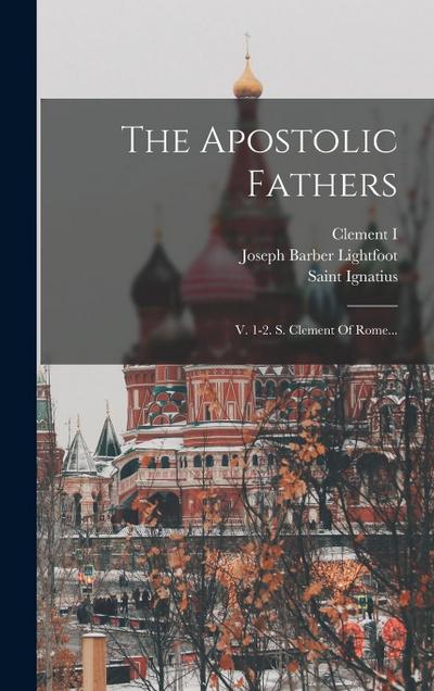 The Apostolic Fathers: V. 1-2. S. Clement Of Rome...