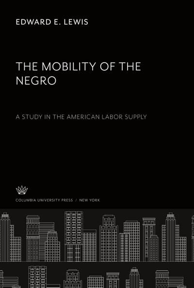 The Mobility of the Negro. a Study in the American Labor Supply