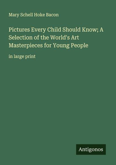 Pictures Every Child Should Know; A Selection of the World’s Art Masterpieces for Young People