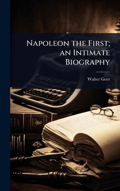 Napoleon the First; an Intimate Biography