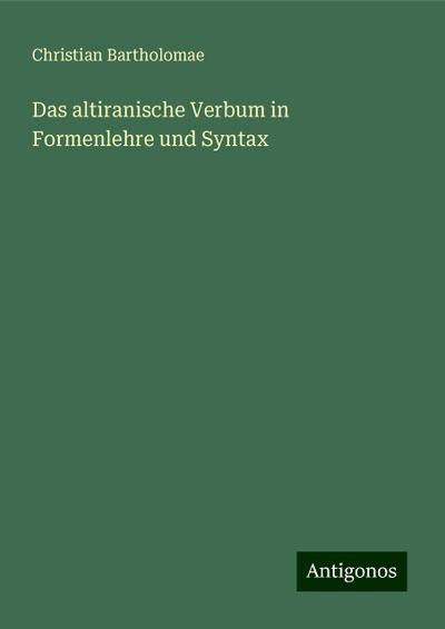 Bartholomae, C: Das altiranische Verbum in Formenlehre und S