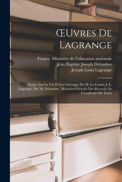 OEuvres De Lagrange: Notice Sur La Vie Et Les Ouvrages De M. Le Comte J.-L. Lagrange, Par M. Delambre. Mémoires Extraits Des Recueils De L’