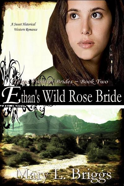 Ethan’s Wild Rose Bride (Texas Frontier Brides Book 2)