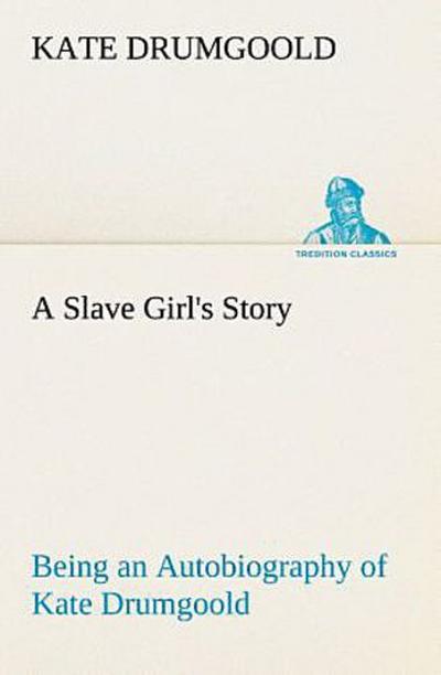 A Slave Girl’s Story Being an Autobiography of Kate Drumgoold.