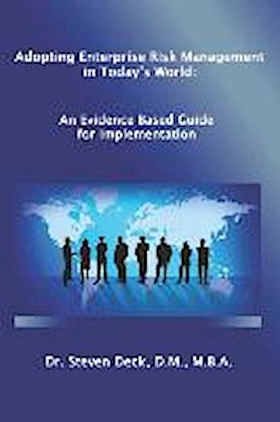 Adopting Enterprise Risk Management in Today’s World: : An Evidenced Based Guide for Implementation