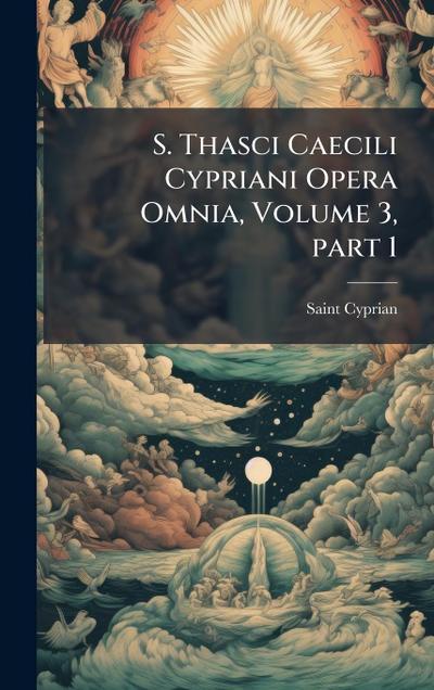 S. Thasci Caecili Cypriani Opera Omnia, Volume 3, part 1