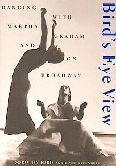 Bird’s Eye View: Dancing with Martha Graham and on Broadway
