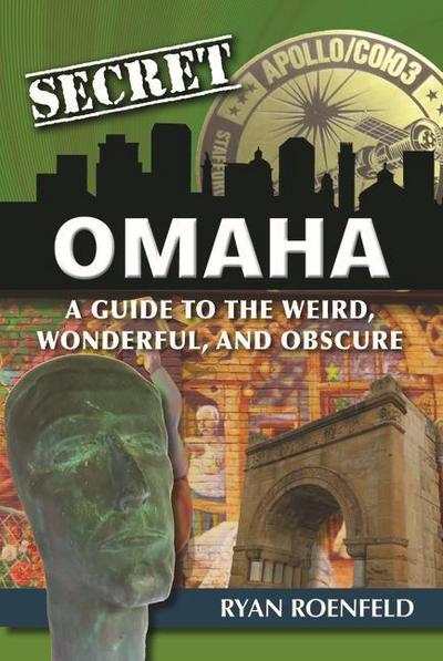 Secret Omaha: A Guide to the Weird, Wonderful, and Obscure