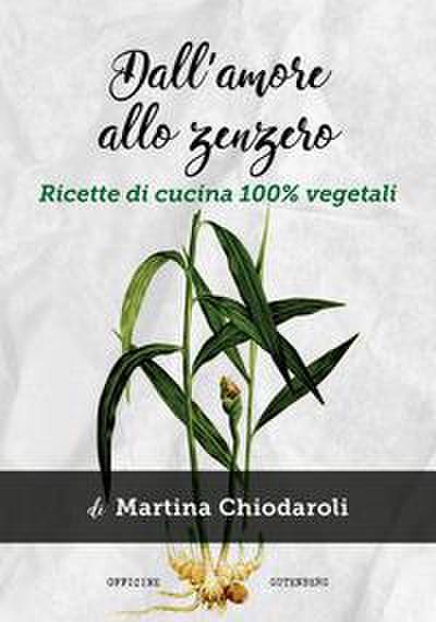 Dall’amore allo zenzero. Ricette di cucina 100% vegetali