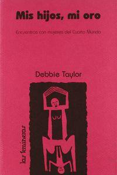 Taylor, D: Mis hijos, mi oro : encuentro con las mujeres del