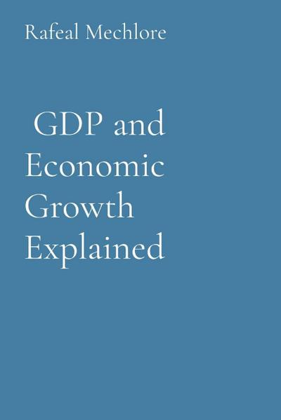 Mechlore, R: GDP and Economic Growth Explained