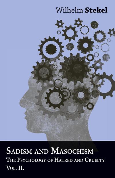 Sadism And Masochism - The Psychology Of Hatred And Cruelty - Vol. II