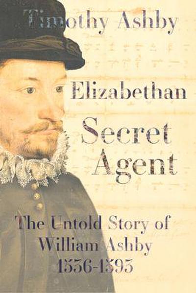 Ashby, T: Elizabethan Secret Agent: The Untold Story of Will