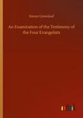 An Examination of the Testimony of the Four Evangelists