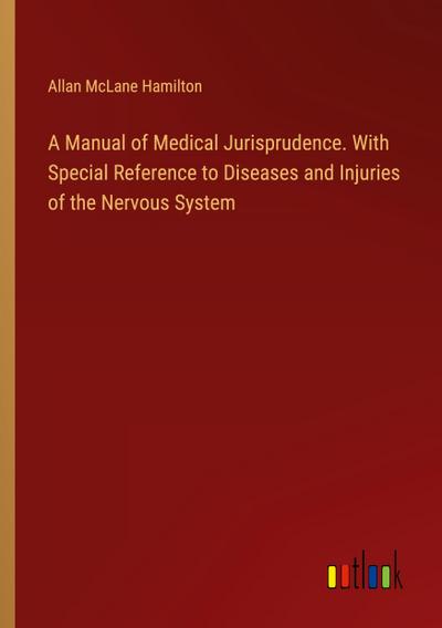 A Manual of Medical Jurisprudence. With Special Reference to Diseases and Injuries of the Nervous System