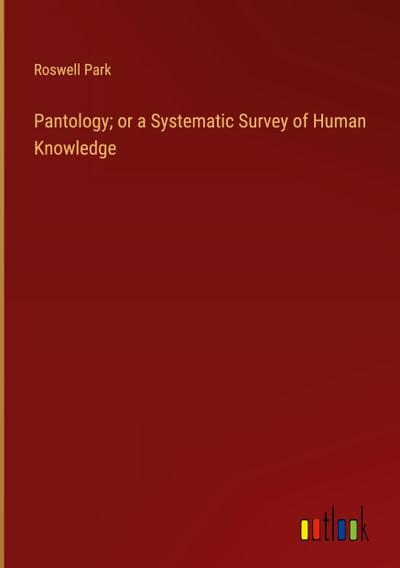Pantology; or a Systematic Survey of Human Knowledge