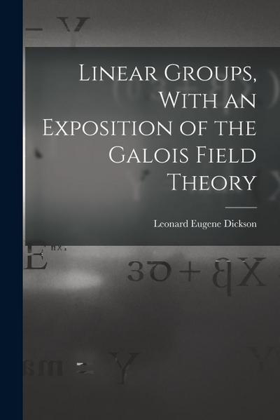 Linear Groups, With an Exposition of the Galois Field Theory