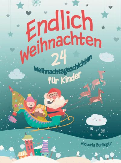 Adventskalenderbuch - 24 Weihnachtsgeschichten für Kinder - Endlich Weihnachten!
