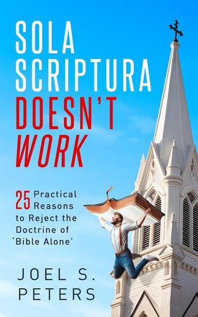 Sola Scriptura Doesn’t Work