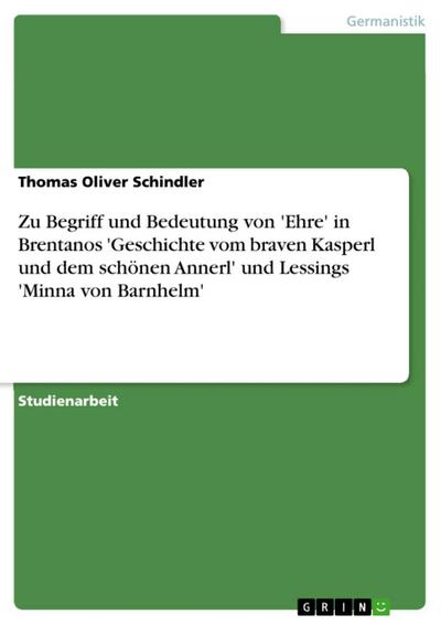 Zu Begriff und Bedeutung von ’Ehre’ in Brentanos ’Geschichte vom braven Kasperl und dem schönen Annerl’ und Lessings ’Minna von Barnhelm’
