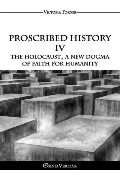 Proscribed History IV - The Holocaust, a new dogma of faith for humanity
