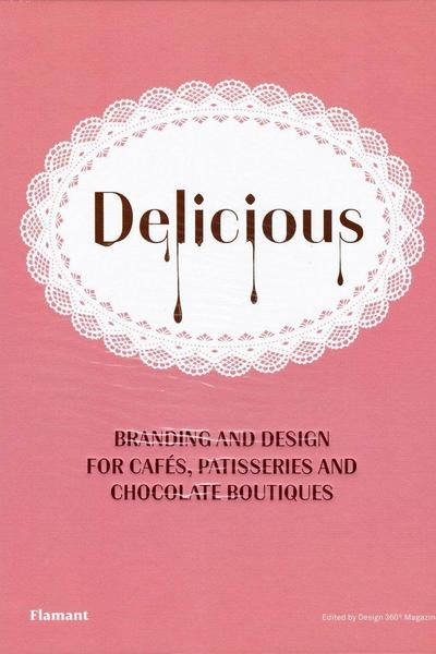 Delicious: Branding and Design for Cafes, Patisseries and Chocolate Boutiques.