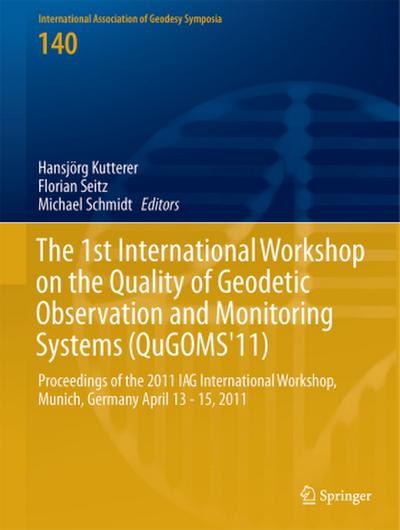 The 1st International Workshop on the Quality of Geodetic Observation and Monitoring Systems (QuGOMS’11)