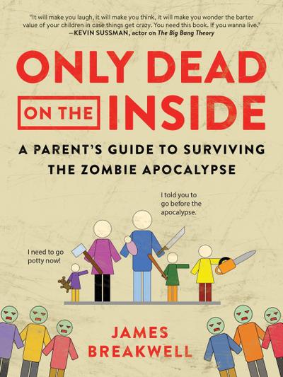 Only Dead on the Inside: A Parent’s Guide to Surviving the Zombie Apocalypse