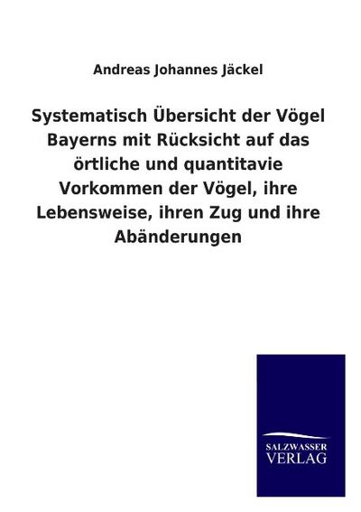Systematisch Übersicht der Vögel Bayerns mit Rücksicht auf das örtliche und quantitavie Vorkommen der Vögel, ihre Lebensweise, ihren Zug und ihre Abänderungen