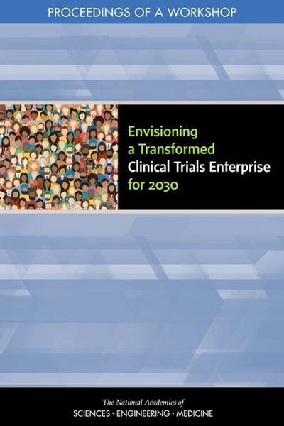 Envisioning a Transformed Clinical Trials Enterprise for 2030