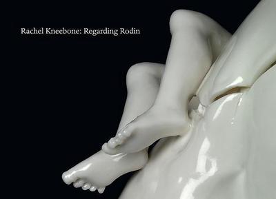 Rachel Kneebone: Regarding Rodin